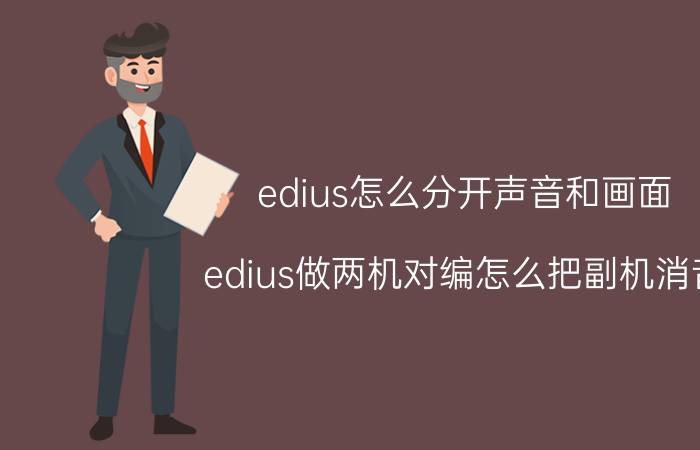 edius怎么分开声音和画面 edius做两机对编怎么把副机消音？